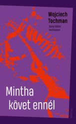 Wojciech Tochman - Mintha követ ennél