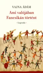 Vajna Ádám - Ami valójában Fancsikán történt