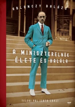A miniszterelnök élete és halála - Teleki Pál (1879-1941)