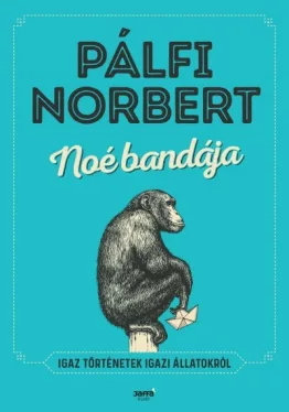 Noé bandája - Igaz történetek igazi állatokról