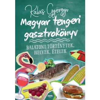   Magyar tengeri gasztrokönyv - Balatoni történetek, helyek, ételek