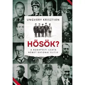 Hősök? - A budapesti csata német katonai elitje