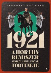 1921 - A Horthy-rendszer megszilárdulásának története*