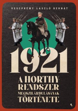 1921 - A Horthy-rendszer megszilárdulásának története*