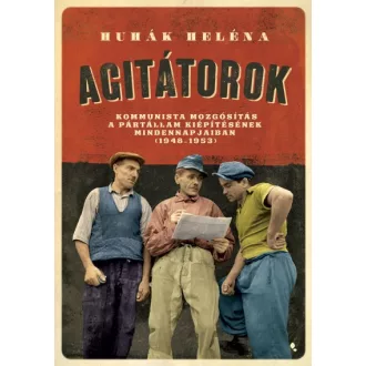   Agitátorok - A kommunista mozgósítás a pártállam kiépítésének mindennapjaiban (1948-1953)