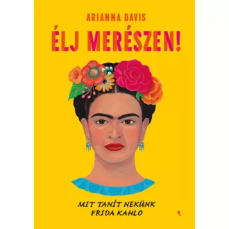 Élj merészen! - Mit tanít nekünk Frida Kahlo