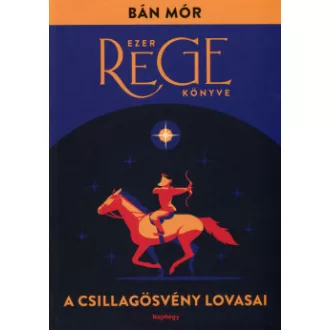 Bán Mór - A Csillagösvény lovasai - Ezer rege könyve