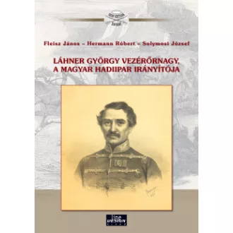 Fleisz János - Hermann Róbert - Solymosi József - Láhner György vezérőrnagy, a magyar hadiipar irányítója