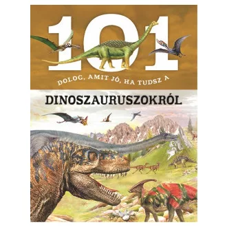 101 dolog, amit jó, ha tudsz a dinoszauruszokról