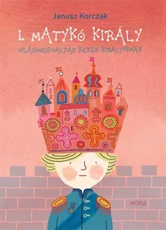I. Matykó király - Világmegváltás kezdő királyoknak