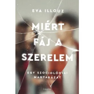 Eva Illouz - Miért fáj a szerelem - Egy szociológiai magyarázat