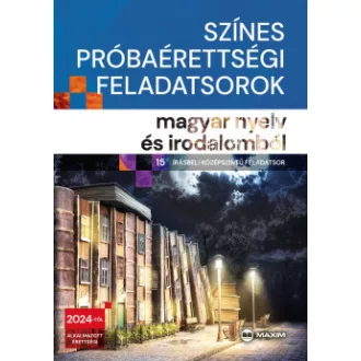   Színes próbaérettségi feladatsorok magyar nyelv és irodalomból - 15 írásbeli középszintű feladatsor - 2024-től érvényes