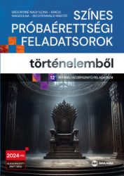   Színes próbaérettségi feladatsorok történelemből - 12 írásbeli középszintű feladatsor - 2024-től érvényes