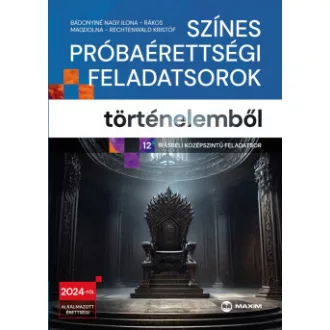   Színes próbaérettségi feladatsorok történelemből - 12 írásbeli középszintű feladatsor - 2024-től érvényes