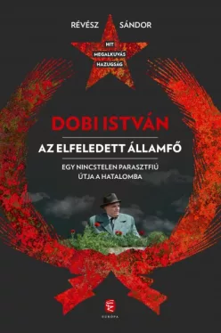 Dobi István - Az elfeledett államfő