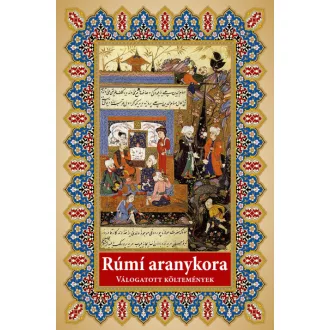 Rúmí aranykora - Válogatott költemények