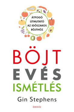 Böjt - Evés - Ismétlés - Átfogó útmutató az időszakos böjthöz