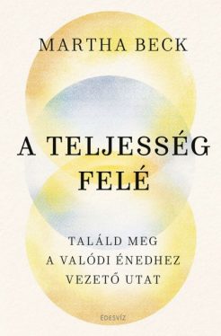 A teljesség felé - Találd meg az igazi énedhez vezető utat