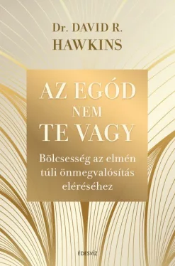 Az egód nem te vagy - Bölcsesség az elmén túli önmegvalósítás eléréséhez