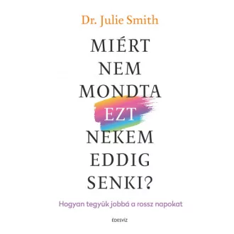   Miért nem mondta EZT nekem eddig senki? - Hogyan tegyük jobbá a rossz napokat