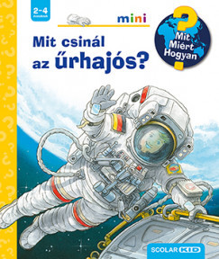 Mit csinál az űrhajós? - Mit? Miért? Hogyan? /Scolar mini 39.