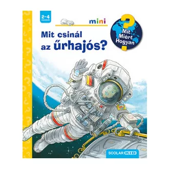   Mit csinál az űrhajós? - Mit? Miért? Hogyan? /Scolar mini 39.