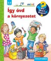 Így óvd a környezetet - Mit? Miért? Hogyan? mini