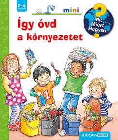 Így óvd a környezetet - Mit? Miért? Hogyan? mini