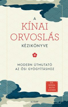 A kínai orvoslás kézikönyve - Modern útmutató az ősi gyógyításhoz