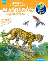   Állatok a nagyvilágban - Mit? Miért? Hogyan? Matricás foglalkoztató