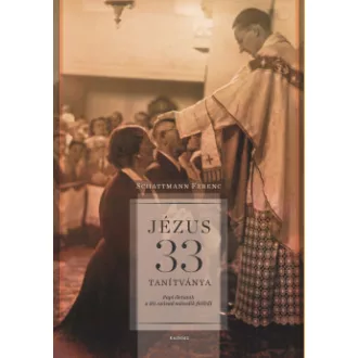   Jézus 33 tanítványa - Papi életutak a 20. század második feléből