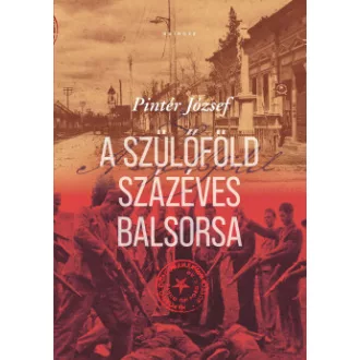 Pintér József - A szülőföld százéves balsorsa