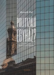 Horváth Pál - Politizáló egyház?