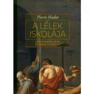 Pierre Hadot - A lélek iskolája