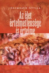 Szombath Attila - Az élet értelmetlensége és értelme