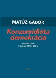 Matúz Gábor - Konzumidióta demokrácia - Válogatott írások I.