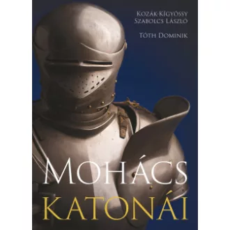Kozák-Kígyóssy Szabolcs László - Tóth Dominik - Mohács katonái