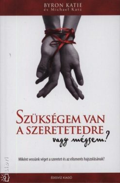 Szükségem van a szeretetedre - vagy mégsem? - Miként vessünk véget a szerelem és az elismerés hajszolásának?