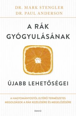 A rák gyógyulásának újabb lehetőségei - A hagyományostól eltérő természetes megoldások a rák kezelésére és megelőzésére