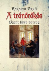 Bakacsi Ernő - A trónörökös - Szent Imre herceg