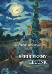 Mártonfi Benke Márta - Sérülékeny létünk