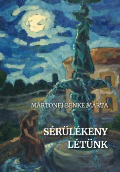 Mártonfi Benke Márta - Sérülékeny létünk