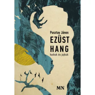 Pusztay János - Ezüst hang - haikuk és jajkuk