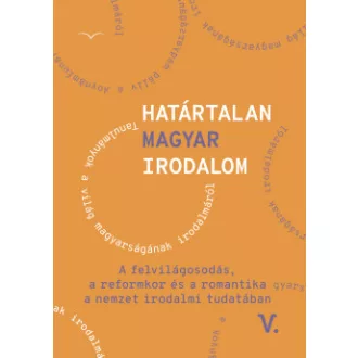   Határtalan magyar irodalom V. - A felvilágosodás, a reformkor és a romantika a nemzet irodalmitudatában