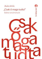 Buda Attila - Csak ő maga tudta - Babits-tanulmányok
