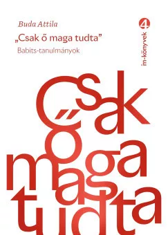 Buda Attila - Csak ő maga tudta - Babits-tanulmányok