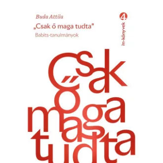 Buda Attila - Csak ő maga tudta - Babits-tanulmányok