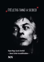 Jánosi Zoltán - "Ítéletig tanú a sebed" - Képek Nagy László életéből