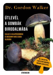 Gordon Walker - Útlevél a gombák birodalmába - Kalauz a kalaposgombák és megannyi más csoda varázslatos világába