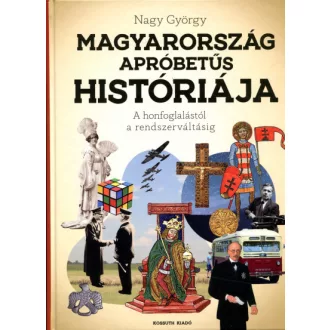   Magyarország apróbetűs históriája - A honfoglalástól az rendszerváltásig